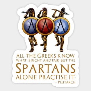 All the Greeks know what is right and fair, but the Spartans alone practise it. - Plutarch Sticker